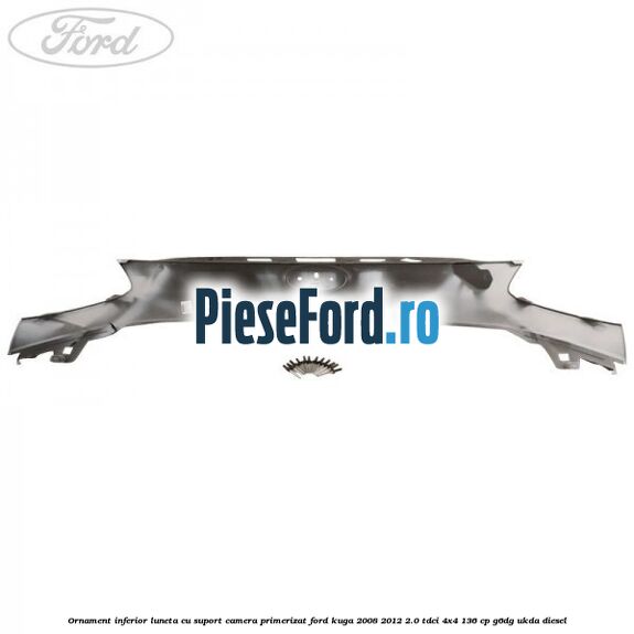 Ornament inferior luneta cu suport camera primerizat Ford Kuga 2008-2012 2.0 TDCi 4x4 136 cp G6DG, UKDA diesel
