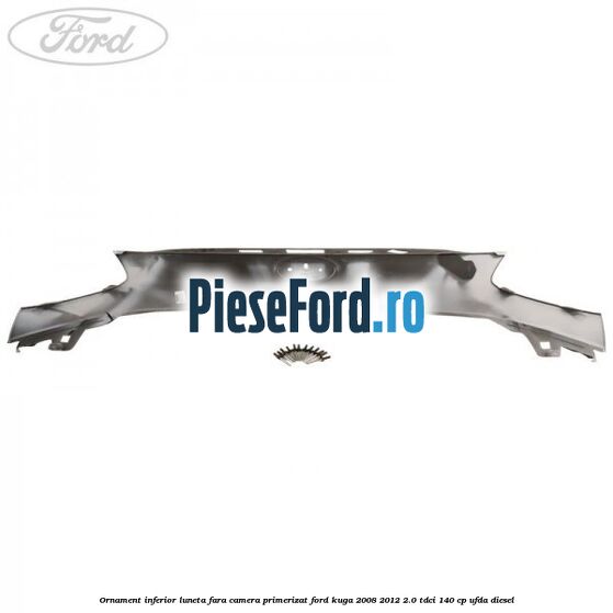 Ornament inferior luneta fara camera primerizat Ford Kuga 2008-2012 2.0 TDCI 140 cp Ornament inferior luneta fara camera primerizat Ford Kuga 2008-2012 2.0 TDCI 140 cp UFDA diesel