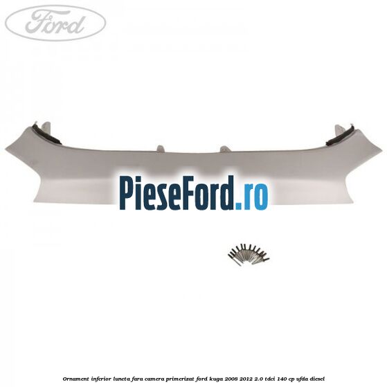 Ornament inferior luneta fara camera primerizat Ford Kuga 2008-2012 2.0 TDCI 140 cp Ornament inferior luneta fara camera primerizat Ford Kuga 2008-2012 2.0 TDCI 140 cp UFDA diesel
