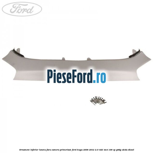 Ornament inferior luneta fara camera primerizat Ford Kuga 2008-2012 2.0 TDCi 4x4 136 cp G6DG, UKDA diesel