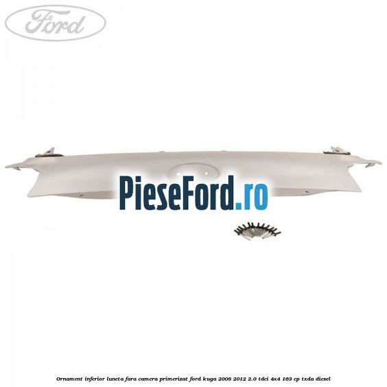 Ornament inferior luneta fara camera primerizat Ford Kuga 2008-2012 2.0 TDCI 4x4 163 cp Ornament inferior luneta fara camera primerizat Ford Kuga 2008-2012 2.0 TDCI 4x4 163 cp TXDA diesel