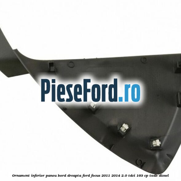 Ornament inferior panou bord dreapta Ford Focus 2011-2014 2.0 TDCi 163 cp TXDB diesel
