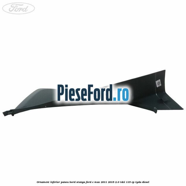 Ornament inferior panou bord stanga Ford C-Max 2011-2015 2.0 TDCi 115 cp TYDA diesel