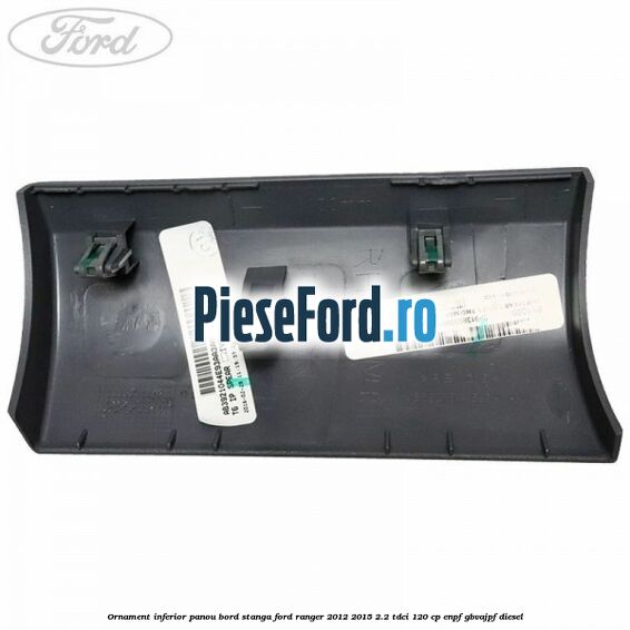 Ornament inferior panou bord stanga Ford Ranger 2012-2015 2.2 TDCi 120 cp ENPF, GBVAJPF diesel