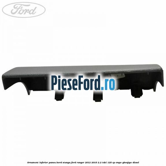 Ornament inferior panou bord stanga Ford Ranger 2012-2015 2.2 TDCi 125 cp ENQW, GBVAJQW diesel