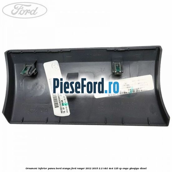 Ornament inferior panou bord stanga Ford Ranger 2012-2015 2.2 TDCi 4x4 125 cp Ornament inferior panou bord stanga Ford Ranger 2012-2015 2.2 TDCi 4x4 125 cp ENQW, GBVAJQW diesel