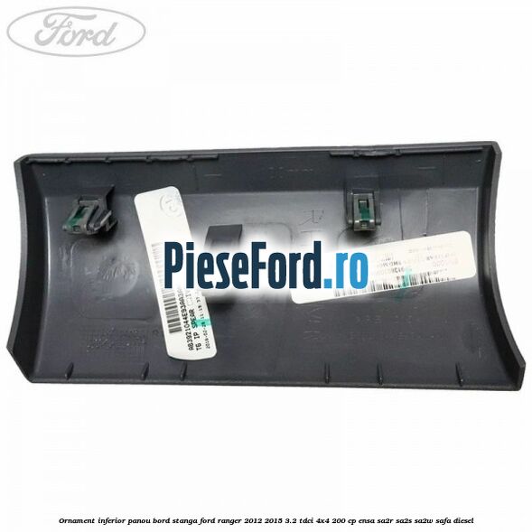 Ornament inferior panou bord stanga Ford Ranger 2012-2015 3.2 TDCi 4x4 200 cp ENSA, SA2R, SA2S, SA2W, SAFA diesel