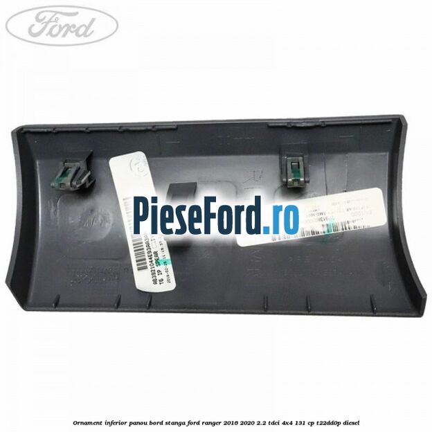 Ornament inferior panou bord stanga Ford Ranger 2016-2020 2.2 TDCi 4x4 131 cp T22DD0P diesel