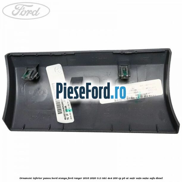 Ornament inferior panou bord stanga Ford Ranger 2016-2020 3.2 TDCi 4x4 200 cp Ornament inferior panou bord stanga Ford Ranger 2016-2020 3.2 TDCi 4x4 200 cp P5-AT, SA2R, SA2S, SA2W, SAFA diesel