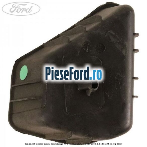 Ornament inferior panou bord stanga Ford Tourneo Custom 2014-2018 2.2 TDCi 155 cp Ornament inferior panou bord stanga Ford Tourneo Custom 2014-2018 2.2 TDCi 155 cp CVFF diesel