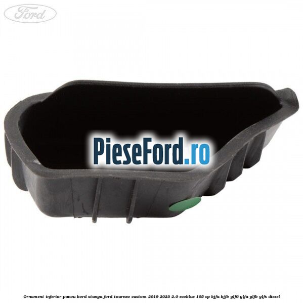 Ornament inferior panou bord stanga Ford Tourneo Custom 2019-2023 2.0 EcoBlue 105 cp Ornament inferior panou bord stanga Ford Tourneo Custom 2019-2023 2.0 EcoBlue 105 cp BJFA, BJFB, YLF6, YLFA, YLFB, YLFS diesel