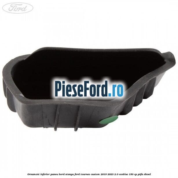 Ornament inferior panou bord stanga Ford Tourneo Custom 2019-2023 2.0 EcoBlue 150 cp P0FA diesel