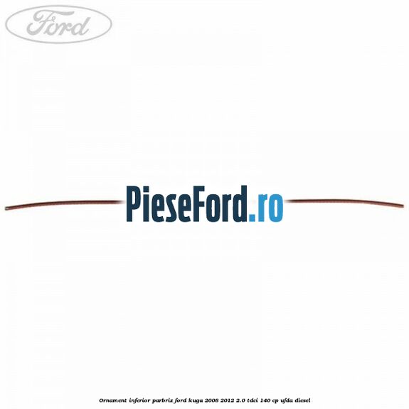 Ornament inferior parbriz Ford Kuga 2008-2012 2.0 TDCI 140 cp UFDA diesel