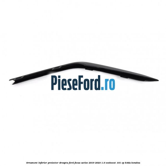 Ornament inferior proiector dreapta Ford Focus Active 2019-2023 1.0 EcoBoost 101 cp B3DA benzina
