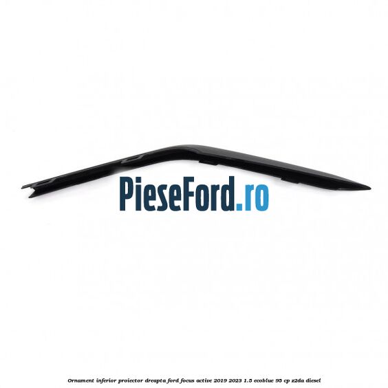 Ornament inferior proiector dreapta Ford Focus Active 2019-2023 1.5 EcoBlue 95 cp Z2DA diesel