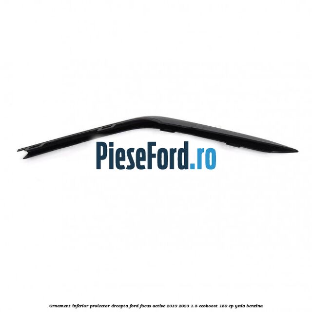 Ornament inferior proiector dreapta Ford Focus Active 2019-2023 1.5 EcoBoost 150 cp YZDA benzina