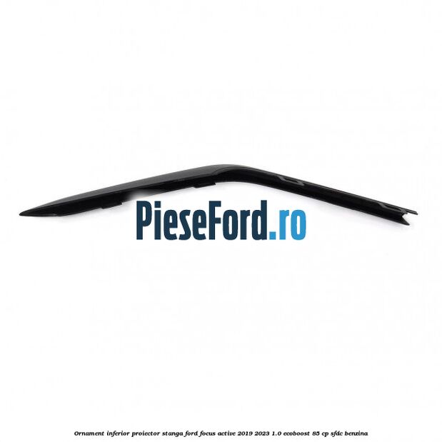 Ornament inferior proiector stanga Ford Focus Active 2019-2023 1.0 EcoBoost 85 cp SFDC benzina