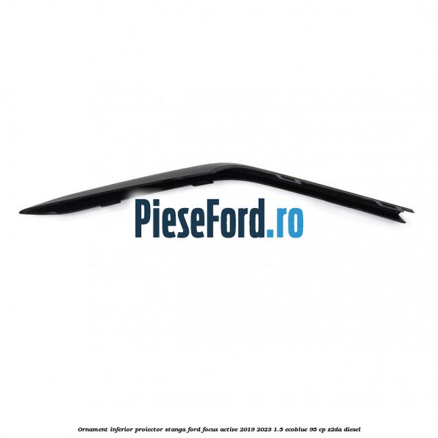 Ornament inferior proiector stanga Ford Focus Active 2019-2023 1.5 EcoBlue 95 cp Z2DA diesel