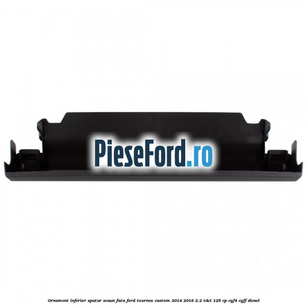 Ornament inferior spatar scaun fata Ford Tourneo Custom 2014-2018 2.2 TDCi 125 cp CYF4, CYFF diesel