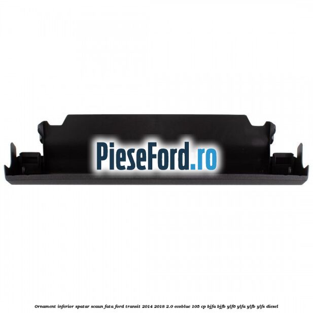Ornament inferior spatar scaun fata Ford Transit 2014-2018 2.0 EcoBlue 105 cp BJFA, BJFB, YLF6, YLFA, YLFB, YLFS diesel
