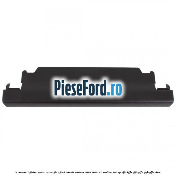 Ornament inferior spatar scaun fata Ford Transit Custom 2014-2018 2.0 EcoBlue 105 cp BJFA, BJFB, YLF6, YLFA, YLFB, YLFS diesel
