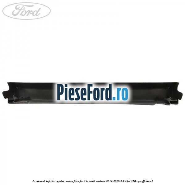 Ornament inferior spatar scaun fata Ford Transit Custom 2014-2018 2.2 TDCi 155 cp CVFF diesel