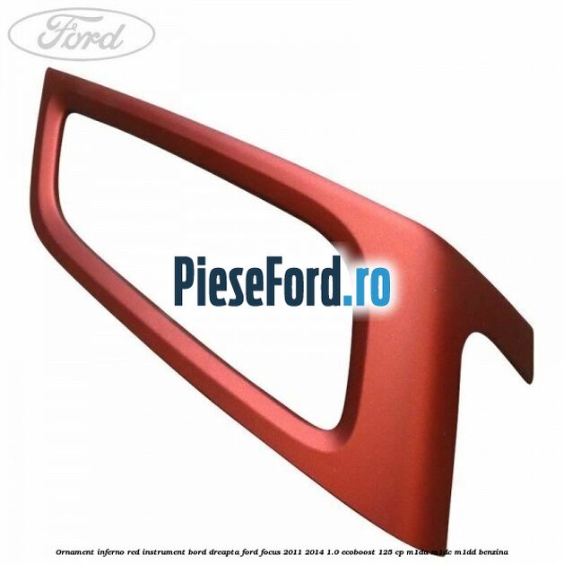 Ornament inferno red instrument bord dreapta Ford Focus 2011-2014 1.0 EcoBoost 125 cp M1DA, M1DC, M1DD benzina