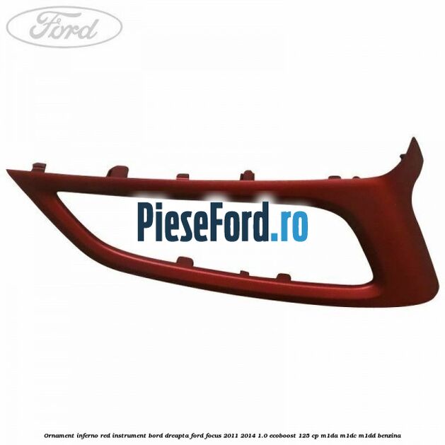Ornament inferno red instrument bord dreapta Ford Focus 2011-2014 1.0 EcoBoost 125 cp M1DA, M1DC, M1DD benzina