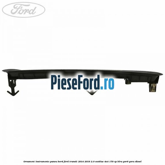 Ornament instrumente panou bord Ford Transit 2014-2018 2.0 EcoBlue 4x4 170 cp BLRA, YNR6, YNRA diesel
