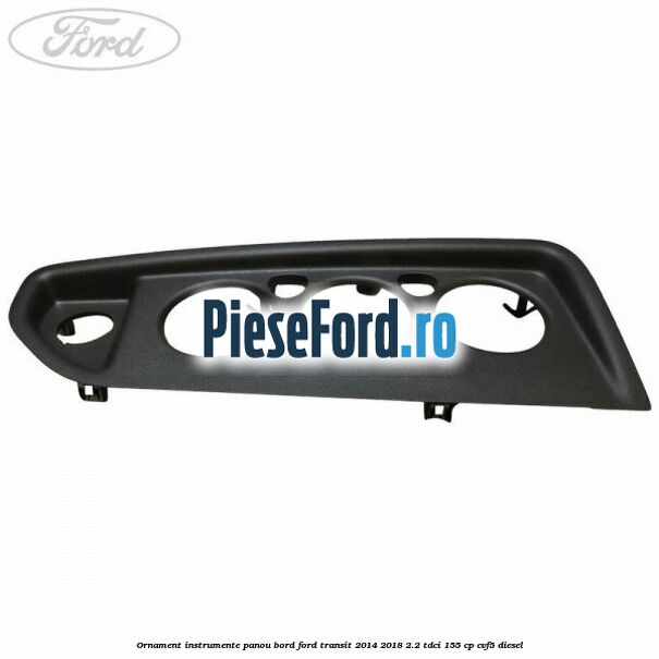 Ornament instrumente panou bord Ford Transit 2014-2018 2.2 TDCi 155 cp CVF5 diesel