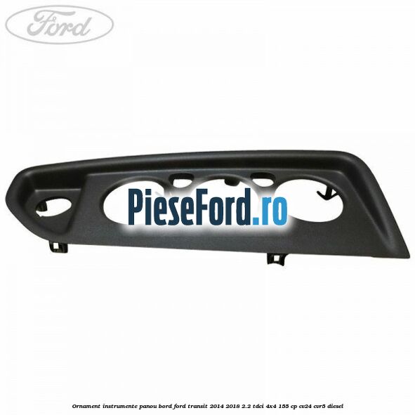 Ornament instrumente panou bord Ford Transit 2014-2018 2.2 TDCi 4x4 155 cp CV24, CVR5 diesel