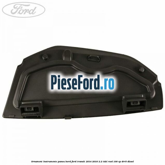 Ornament instrumente panou bord Ford Transit 2014-2018 2.2 TDCi RWD 100 cp Ornament instrumente panou bord Ford Transit 2014-2018 2.2 TDCi RWD 100 cp DRR5 diesel