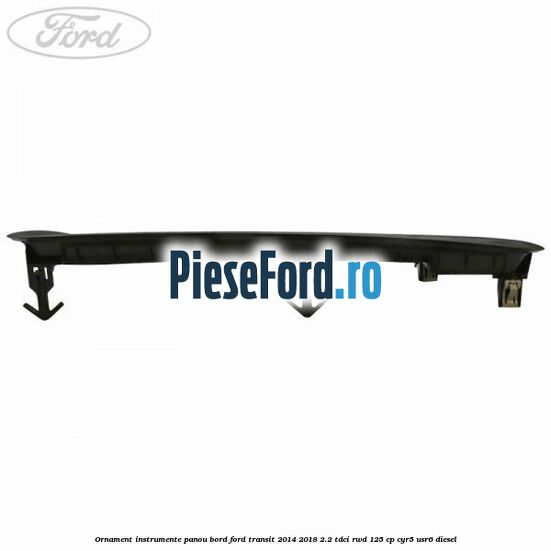 Ornament instrumente panou bord Ford Transit 2014-2018 2.2 TDCi RWD 125 cp CYR5, USR6 diesel
