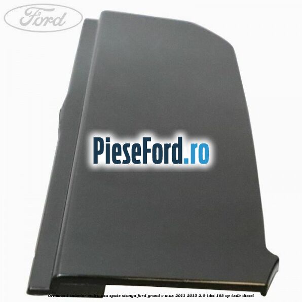 Ornament interior cadru usa spate stanga Ford Grand C-Max 2011-2015 2.0 TDCi 163 cp TXDB diesel