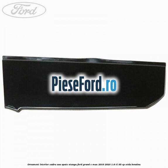 Ornament interior cadru usa spate stanga Ford Grand C-Max 2016-2020 1.6 Ti 85 cp XTDA benzina
