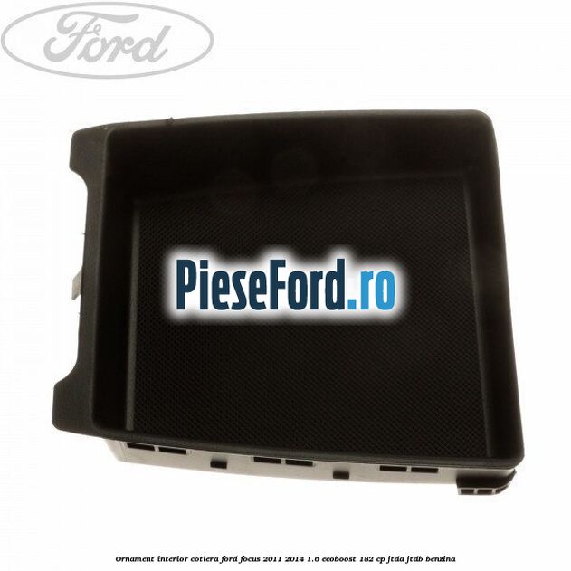 Ornament interior cotiera Ford Focus 2011-2014 1.6 EcoBoost 182 cp JTDA, JTDB benzina