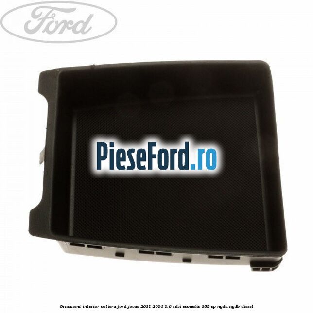 Ornament interior cotiera Ford Focus 2011-2014 1.6 TDCi ECOnetic 105 cp NGDA, NGDB diesel