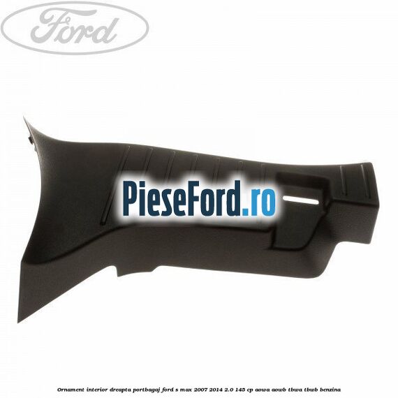 Ornament interior dreapta portbagaj Ford S-Max 2007-2014 2.0 145 cp AOWA, AOWB, TBWA, TBWB benzina