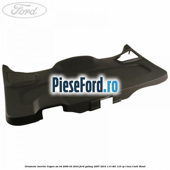 Ornament interior hayon an 04/2006-03/2010 Ford Galaxy 2007-2014 1.6 TDCi 115 cp T1WA, T1WB diesel