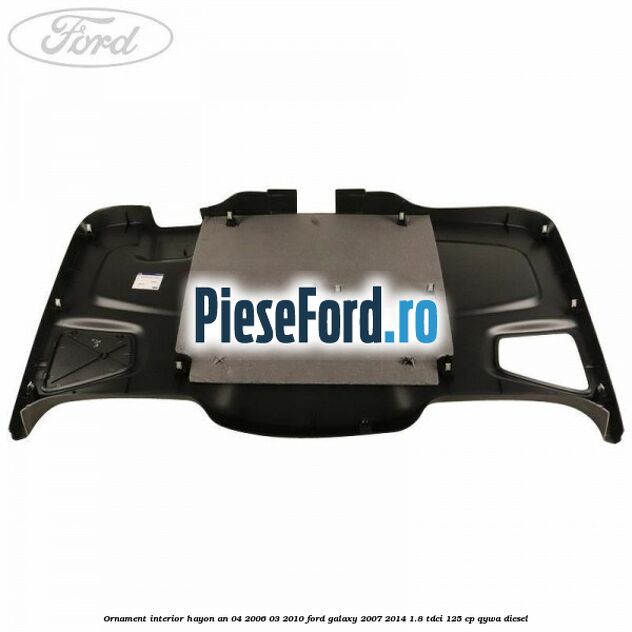 Ornament interior hayon an 04/2006-03/2010 Ford Galaxy 2007-2014 1.8 TDCi 125 cp QYWA diesel