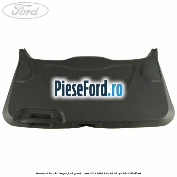 Ornament interior hayon Ford Grand C-Max 2011-2015 1.6 TDCi 95 cp T3DA, T3DB diesel