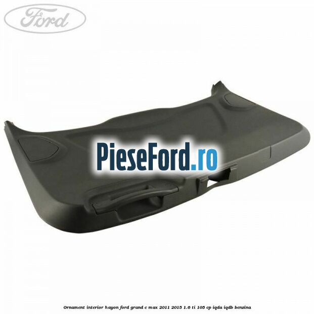 Ornament interior hayon Ford Grand C-Max 2011-2015 1.6 Ti 105 cp IQDA, IQDB benzina