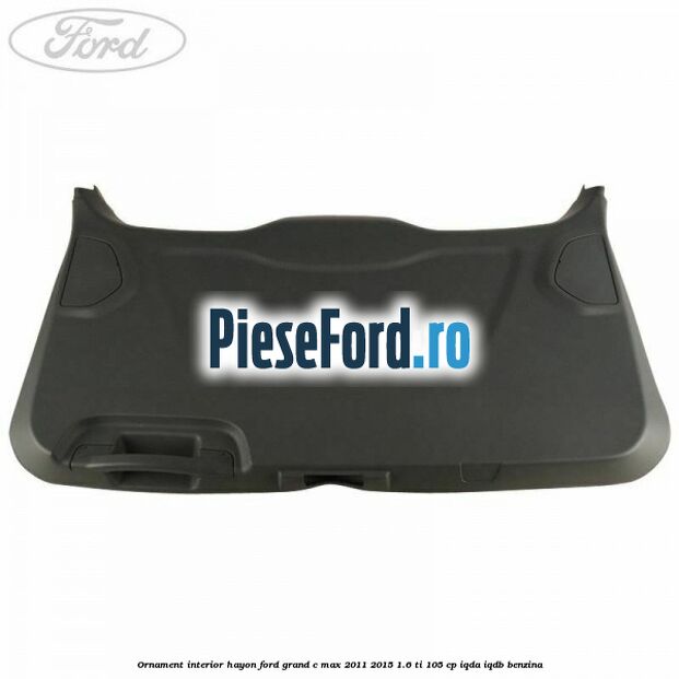 Ornament interior hayon Ford Grand C-Max 2011-2015 1.6 Ti 105 cp Ornament interior hayon Ford Grand C-Max 2011-2015 1.6 Ti 105 cp IQDA, IQDB benzina