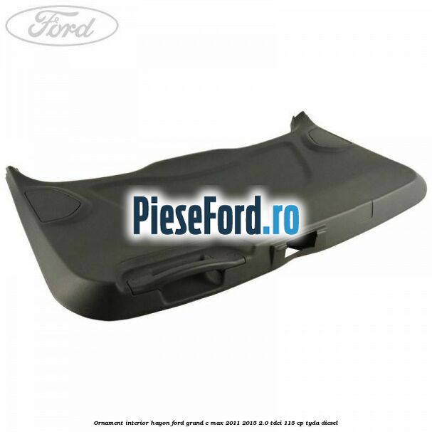 Ornament interior hayon Ford Grand C-Max 2011-2015 2.0 TDCi 115 cp TYDA diesel