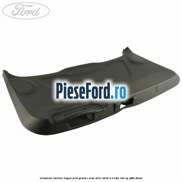 Ornament interior hayon Ford Grand C-Max 2011-2015 2.0 TDCi 140 cp Ornament interior hayon Ford Grand C-Max 2011-2015 2.0 TDCi 140 cp UFDB diesel