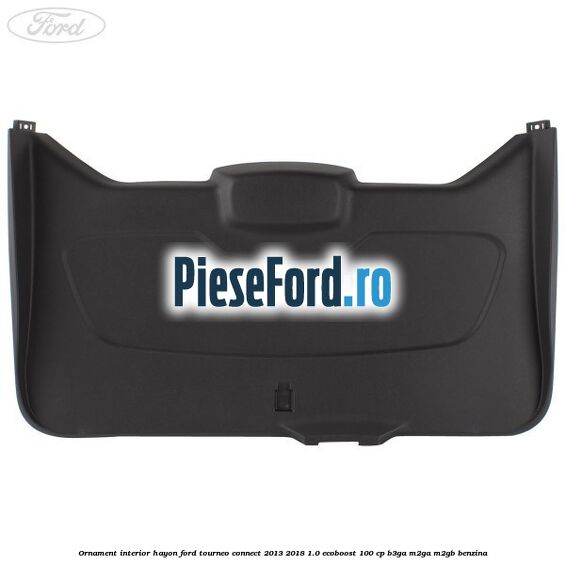 Ornament interior hayon Ford Tourneo Connect 2013-2018 1.0 EcoBoost 100 cp B3GA, M2GA, M2GB benzina