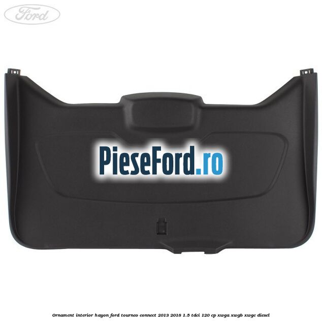 Ornament interior hayon Ford Tourneo Connect 2013-2018 1.5 TDCi 120 cp XWGA, XWGB, XWGC diesel