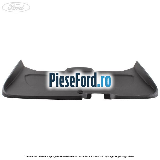Ornament interior hayon Ford Tourneo Connect 2013-2018 1.5 TDCi 120 cp XWGA, XWGB, XWGC diesel