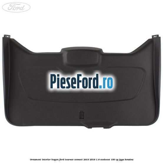 Ornament interior hayon Ford Tourneo Connect 2013-2018 1.6 EcoBoost 150 cp JQGA benzina