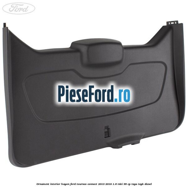 Ornament interior hayon Ford Tourneo Connect 2013-2018 1.6 TDCi 95 cp TZGA, TZGB diesel